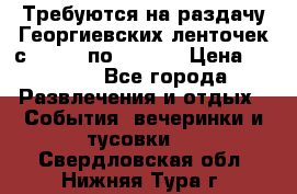 Требуются на раздачу Георгиевских ленточек с 30 .04 по 09.05. › Цена ­ 2 000 - Все города Развлечения и отдых » События, вечеринки и тусовки   . Свердловская обл.,Нижняя Тура г.
